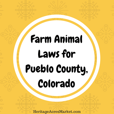Poultry, Fowl and Farm Animal Laws for Pueblo County, Colorado