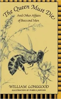 The Queen Must Die: And Other Affairs of Bees and Men by William Longgood