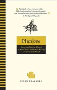 Plan Bee: Everything You Ever Wanted to Know About the Hardest-Working Creatures on the Planet by Susan Brackney